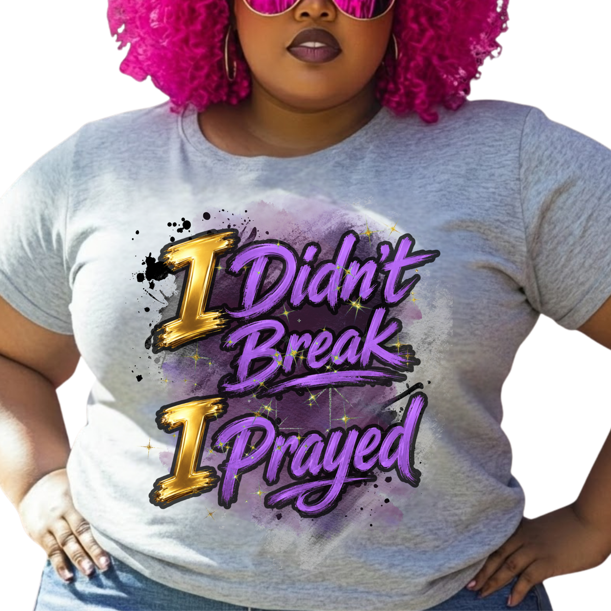 I Didn't Break I Prayed Graphic T-Shirt - Faith-Based Everyday Tee
