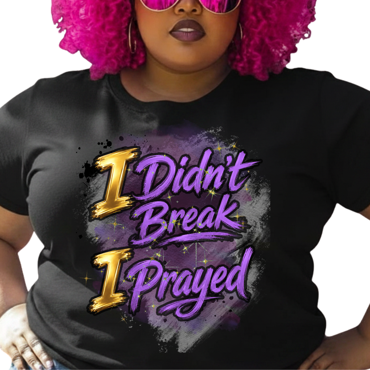 I Didn't Break I Prayed Graphic T-Shirt - Faith-Based Everyday Tee