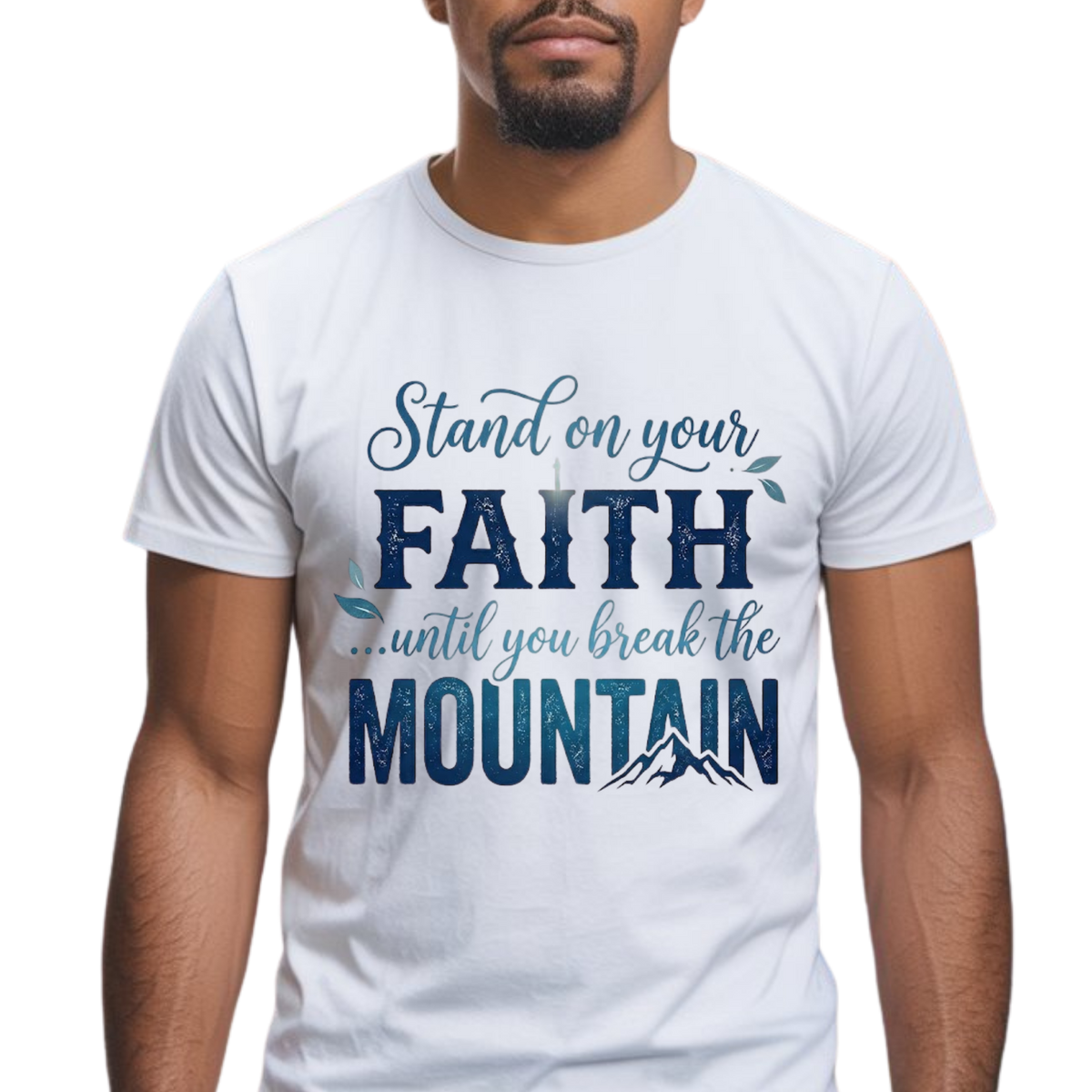 Stand On Your Faith Until You Break the Mountain Graphic T-Shirt - Faith-Based Everyday Tee