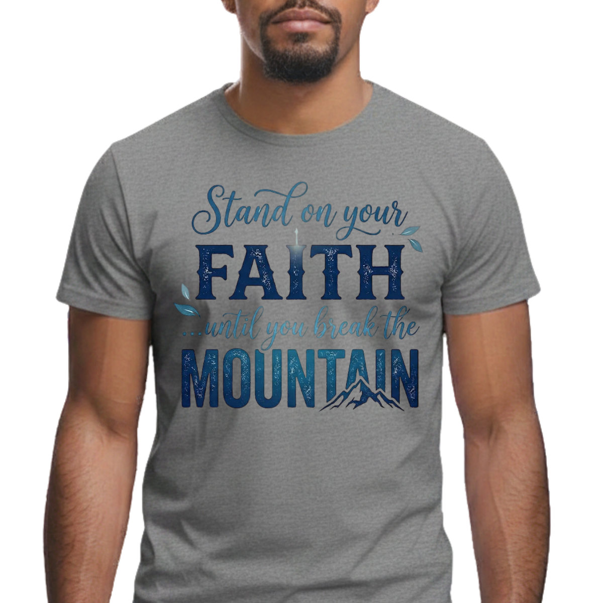Stand On Your Faith Until You Break the Mountain Graphic T-Shirt - Faith-Based Everyday Tee