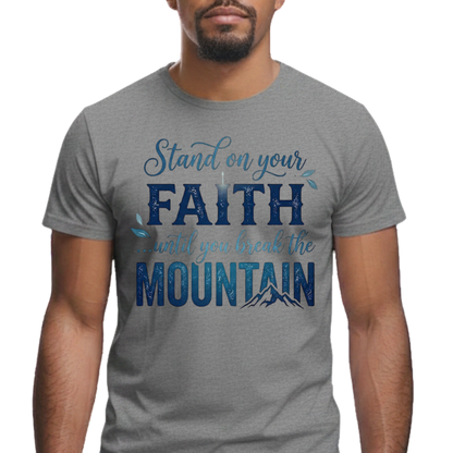 Stand On Your Faith Until You Break the Mountain Graphic T-Shirt - Faith-Based Everyday Tee