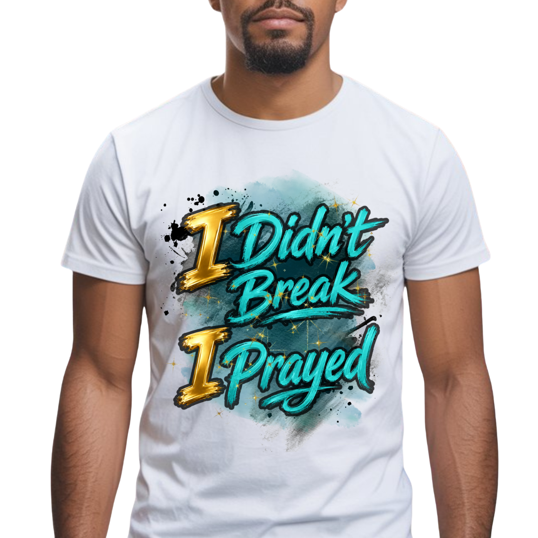 I Didn't Break I Prayed Graphic T-Shirt - Faith-Based Everyday Tee